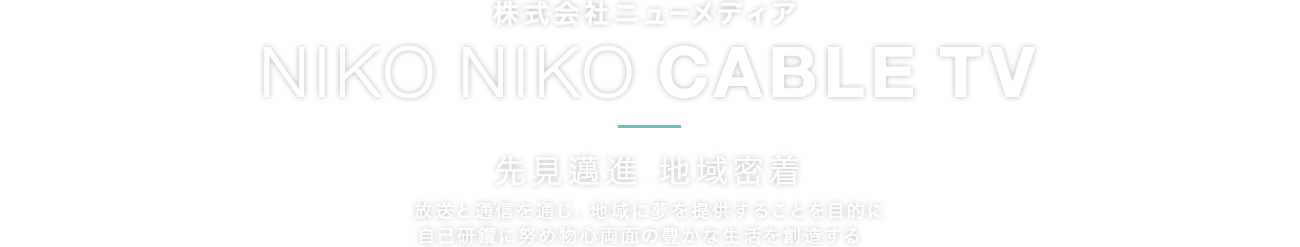 NIKO NIKO CABLE TV／放送と通信を通じ、地域に夢を提供することを目的に自己研鑽に努め物心両面の豊かな生活を創造する