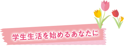 学生生活を始めるあなたに