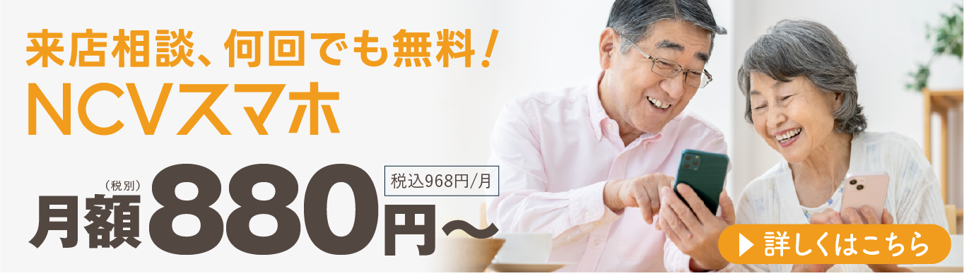 来店相談、何回でも無料！月額税抜880円から。NCVスマホ