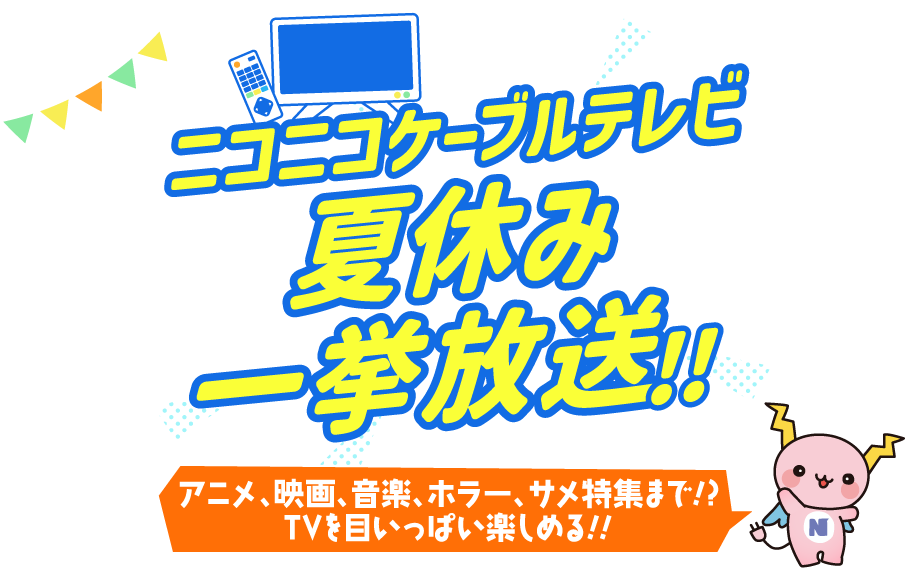 ニコニコケーブルテレビ夏休み一挙放送！！