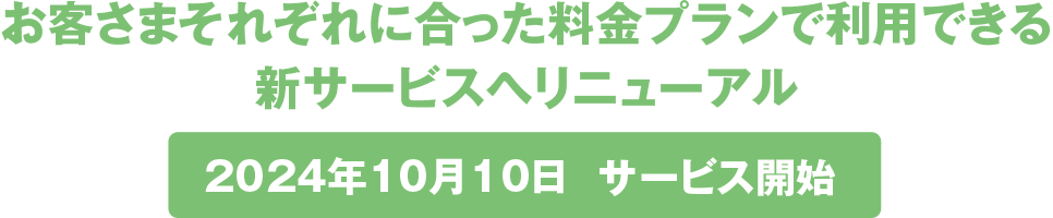 お客さまそれぞれに合った料金プランで利用できる新サービスへリニューアル