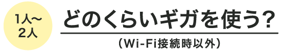 【1人～2人】どのくらいギガを使う？（Wi-Fi接続時以外）