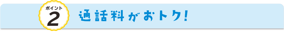 ポイント２）通話料がおトク！