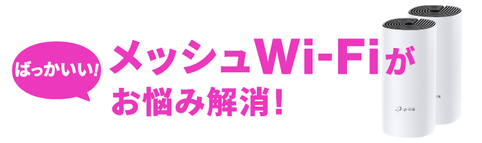 ばっかいいメッシュWi-Fiがお悩み解消！