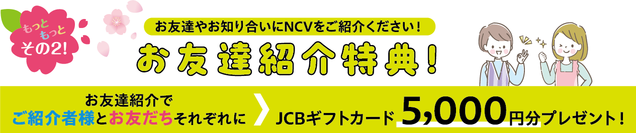 特典2.お友だちをご紹介いただくと、紹介者様とお友だちにそれぞれ5,000円分のJCBギフトカードをプレゼント