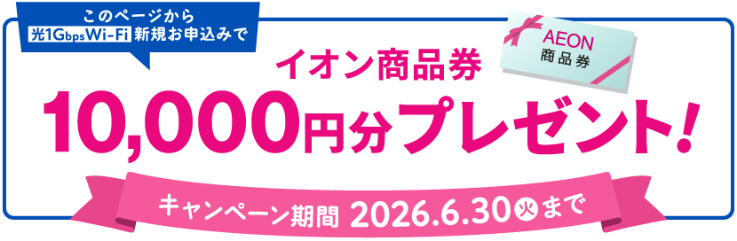 このページから光1G Wi-Fiお申込みで、イオン商品券10,000円分プレゼント！