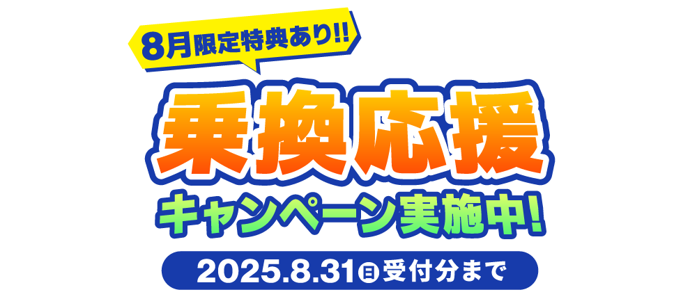 8月限定特典あり！乗換応援キャンペーン実施中【2025/8/31まで】