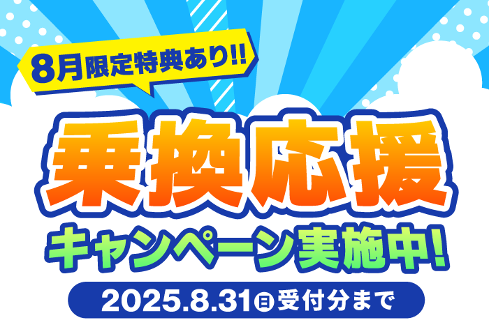 8月限定特典あり！乗換応援キャンペーン実施中【2025/8/31まで】