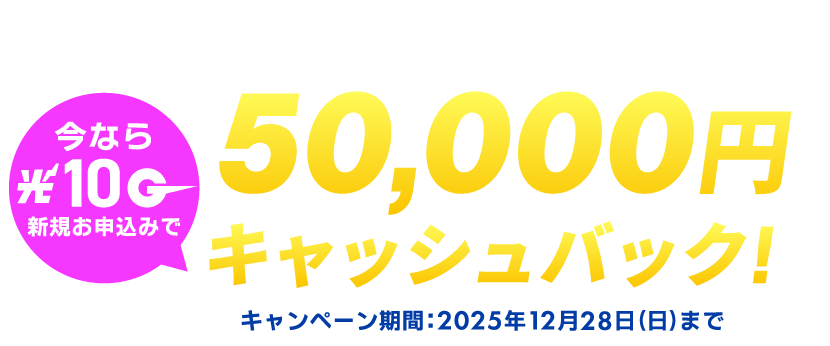 今なら光10ギガ新規お申し込みで50,000円キャッシュバック！【キャンペーン期間：2025年12月28日まで】