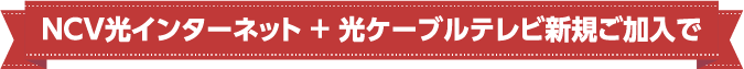 NCV光インターネットとケーブルテレビ新規ご加入特典