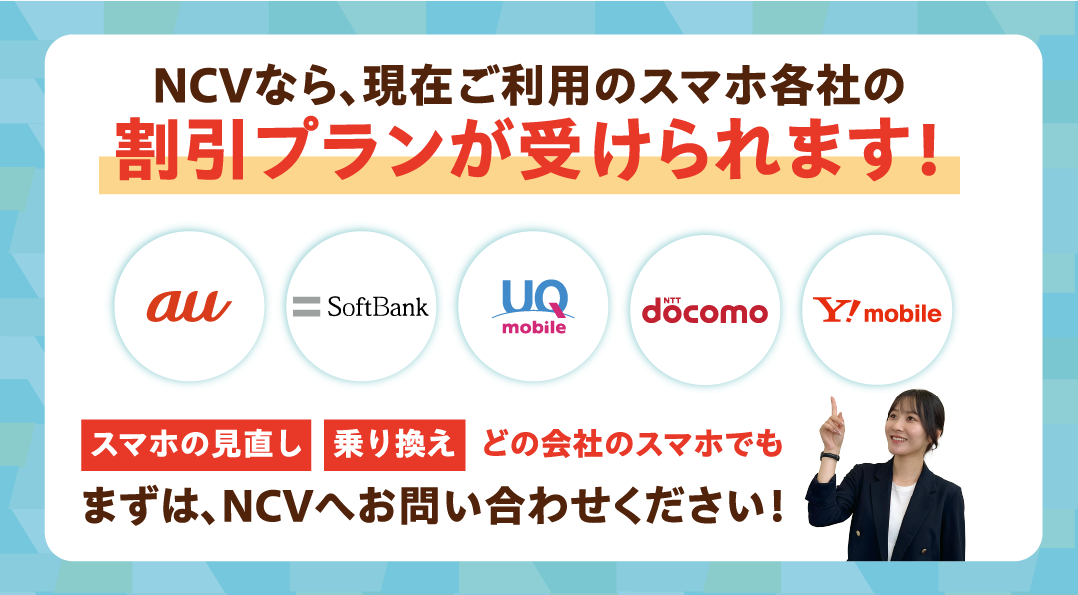NCVなら、現在ご利用のスマホ各社の割引プランが受けられます！