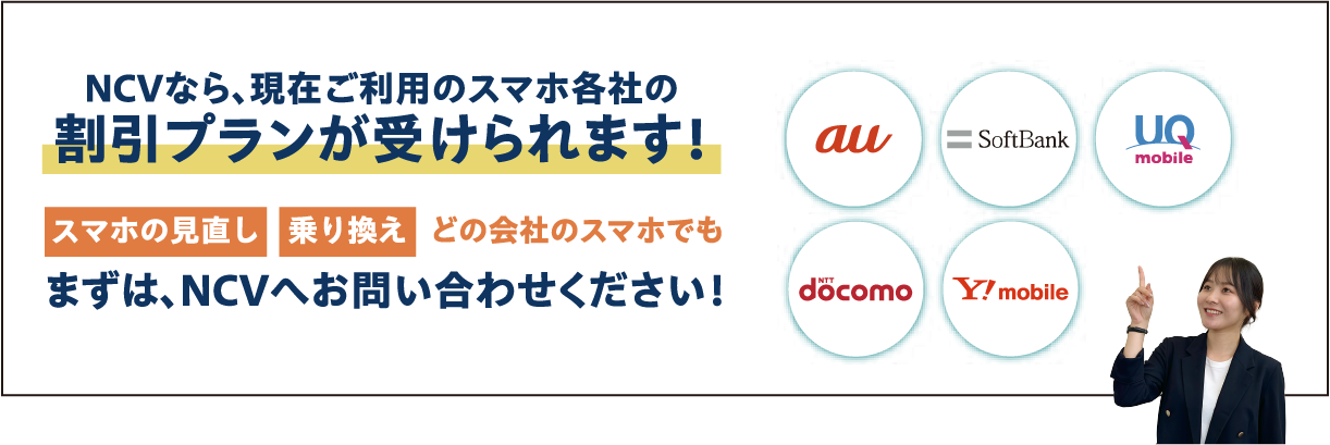 NCVなら、現在ご利用のスマホ各社の割引プランが受けられます！