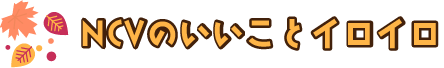 NCVのいいことイロイロ
