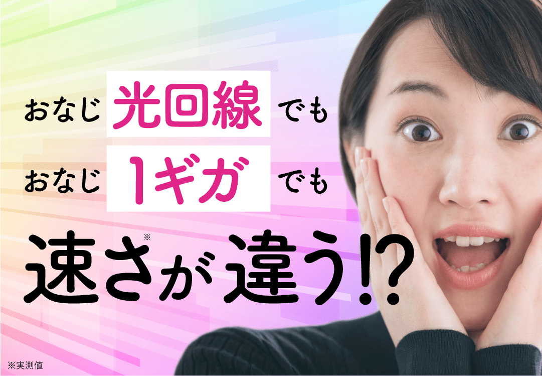 同じ「光回線」でも、同じ「1ギガ」でも、実測値が違う！？