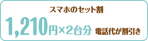スマホのセット割 1,210円×2台分電話代が割引き